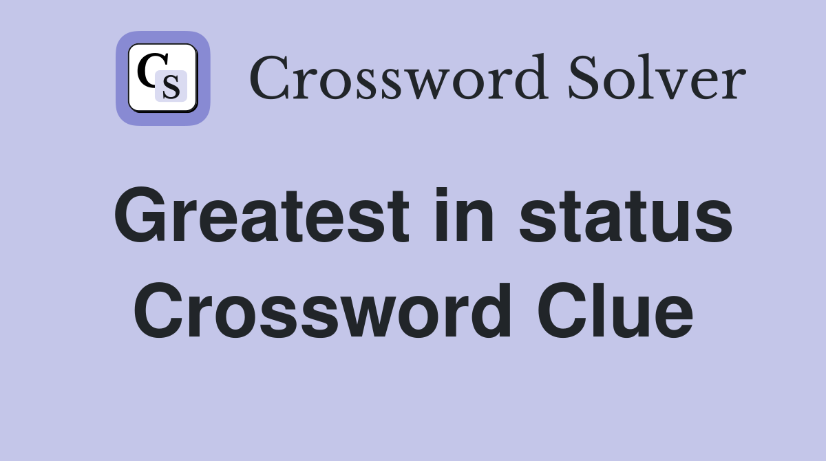 Greatest in status Crossword Clue Answers Crossword Solver